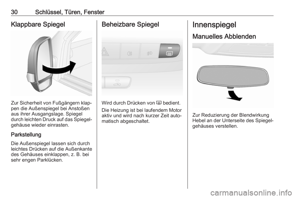 OPEL COMBO D 2018  Betriebsanleitung (in German) 30Schlüssel, Türen, FensterKlappbare Spiegel
Zur Sicherheit von Fußgängern klap‐
pen die Außenspiegel bei Anstoßen
aus ihrer Ausgangslage. Spiegel
durch leichten Druck auf das Spiegel‐
gehä