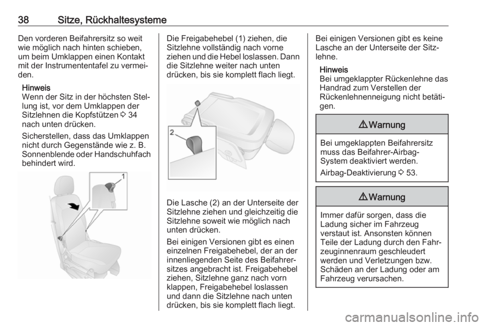 OPEL COMBO D 2018  Betriebsanleitung (in German) 38Sitze, RückhaltesystemeDen vorderen Beifahrersitz so weit
wie möglich nach hinten schieben,
um beim Umklappen einen Kontakt
mit der Instrumententafel zu vermei‐
den.
Hinweis
Wenn der Sitz in der