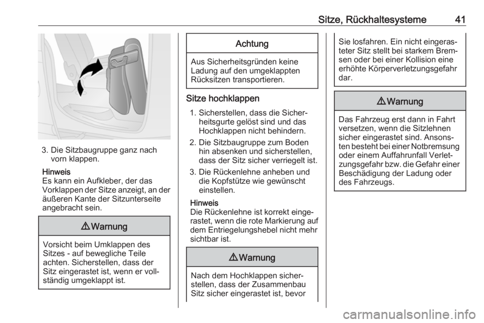 OPEL COMBO D 2018  Betriebsanleitung (in German) Sitze, Rückhaltesysteme41
3. Die Sitzbaugruppe ganz nachvorn klappen.
Hinweis
Es kann ein Aufkleber, der das
Vorklappen der Sitze anzeigt, an der äußeren Kante der Sitzunterseite
angebracht sein.
9