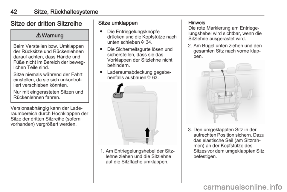 OPEL COMBO D 2018  Betriebsanleitung (in German) 42Sitze, RückhaltesystemeSitze der dritten Sitzreihe9Warnung
Beim Verstellen bzw. Umklappen
der Rücksitze und Rückenlehnen darauf achten, dass Hände und
Füße nicht im Bereich der beweg‐ lichen