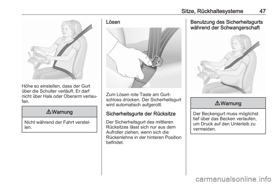 OPEL COMBO D 2018  Betriebsanleitung (in German) Sitze, Rückhaltesysteme47
Höhe so einstellen, dass der Gurt
über die Schulter verläuft. Er darf
nicht über Hals oder Oberarm verlau‐ fen.
9 Warnung
Nicht während der Fahrt verstel‐
len.
Lös