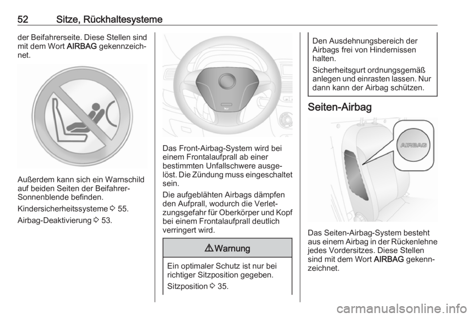 OPEL COMBO D 2018  Betriebsanleitung (in German) 52Sitze, Rückhaltesystemeder Beifahrerseite. Diese Stellen sind
mit dem Wort  AIRBAG gekennzeich‐
net.
Außerdem kann sich ein Warnschild
auf beiden Seiten der Beifahrer-
Sonnenblende befinden.
Kin