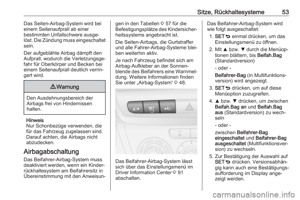 OPEL COMBO D 2018  Betriebsanleitung (in German) Sitze, Rückhaltesysteme53Das Seiten-Airbag-System wird bei
einem Seitenaufprall ab einer
bestimmten Unfallschwere ausge‐
löst. Die Zündung muss eingeschaltet
sein.
Der aufgeblähte Airbag dämpft