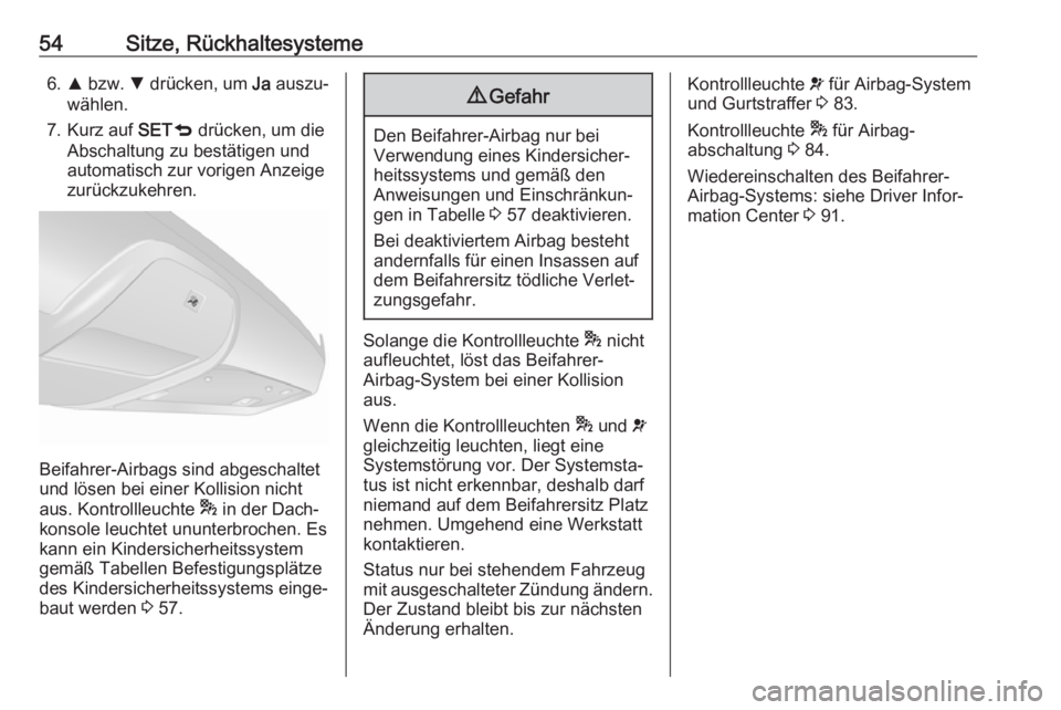 OPEL COMBO D 2018  Betriebsanleitung (in German) 54Sitze, Rückhaltesysteme6.R bzw.  S drücken, um  Ja auszu‐
wählen.
7. Kurz auf  SETq drücken, um die
Abschaltung zu bestätigen und
automatisch zur vorigen Anzeige
zurückzukehren.
Beifahrer-Ai