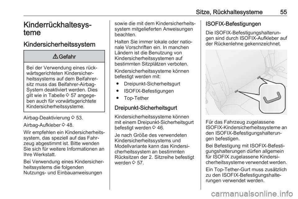OPEL COMBO D 2018  Betriebsanleitung (in German) Sitze, Rückhaltesysteme55Kinderrückhaltesys‐
teme
Kindersicherheitssystem9 Gefahr
Bei der Verwendung eines rück‐
wärtsgerichteten Kindersicher‐
heitssystems auf dem Beifahrer‐
sitz muss da