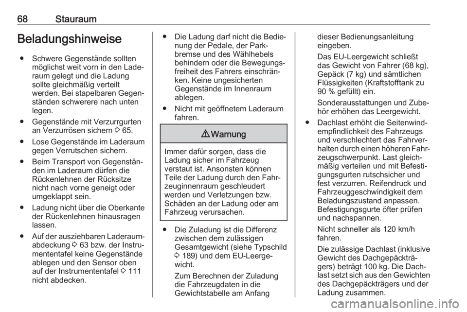 OPEL COMBO D 2018  Betriebsanleitung (in German) 68StauraumBeladungshinweise● Schwere Gegenstände sollten möglichst weit vorn in den Lade‐
raum gelegt und die Ladung
sollte gleichmäßig verteilt
werden. Bei stapelbaren Gegen‐
ständen schwe