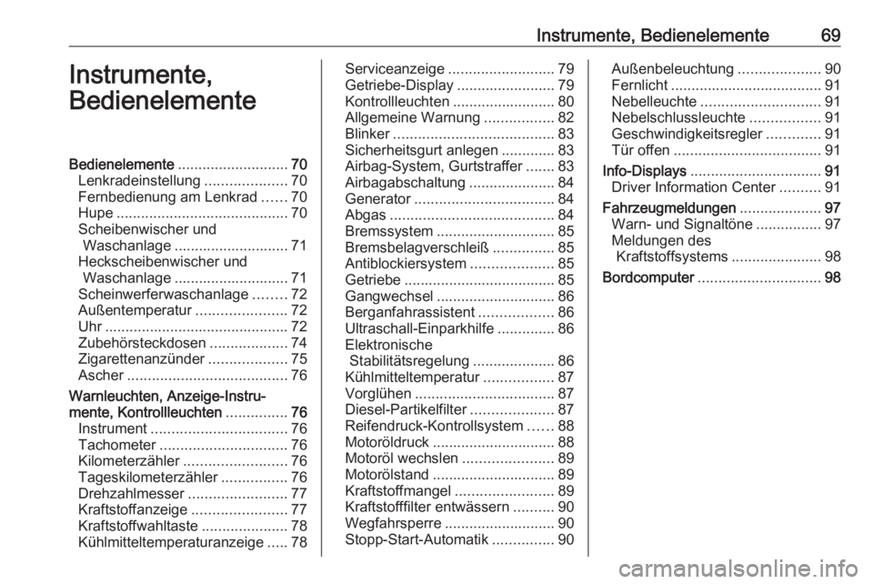 OPEL COMBO D 2018  Betriebsanleitung (in German) Instrumente, Bedienelemente69Instrumente,
BedienelementeBedienelemente ........................... 70
Lenkradeinstellung ....................70
Fernbedienung am Lenkrad ......70
Hupe .................