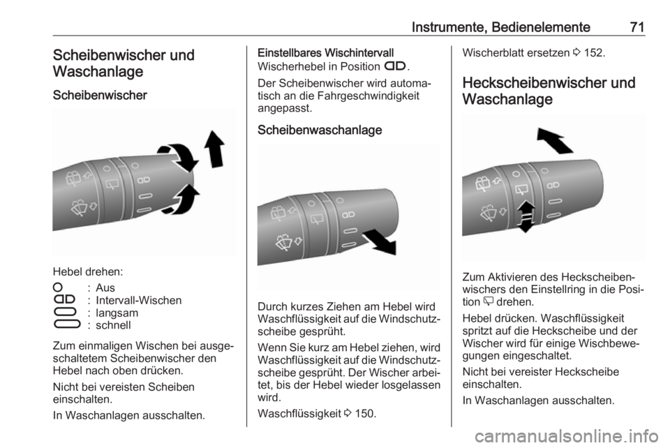 OPEL COMBO D 2018  Betriebsanleitung (in German) Instrumente, Bedienelemente71Scheibenwischer undWaschanlage
Scheibenwischer
Hebel drehen:
§:AusÇ:Intervall-WischenÈ:langsamÉ:schnell
Zum einmaligen Wischen bei ausge‐
schaltetem Scheibenwischer 