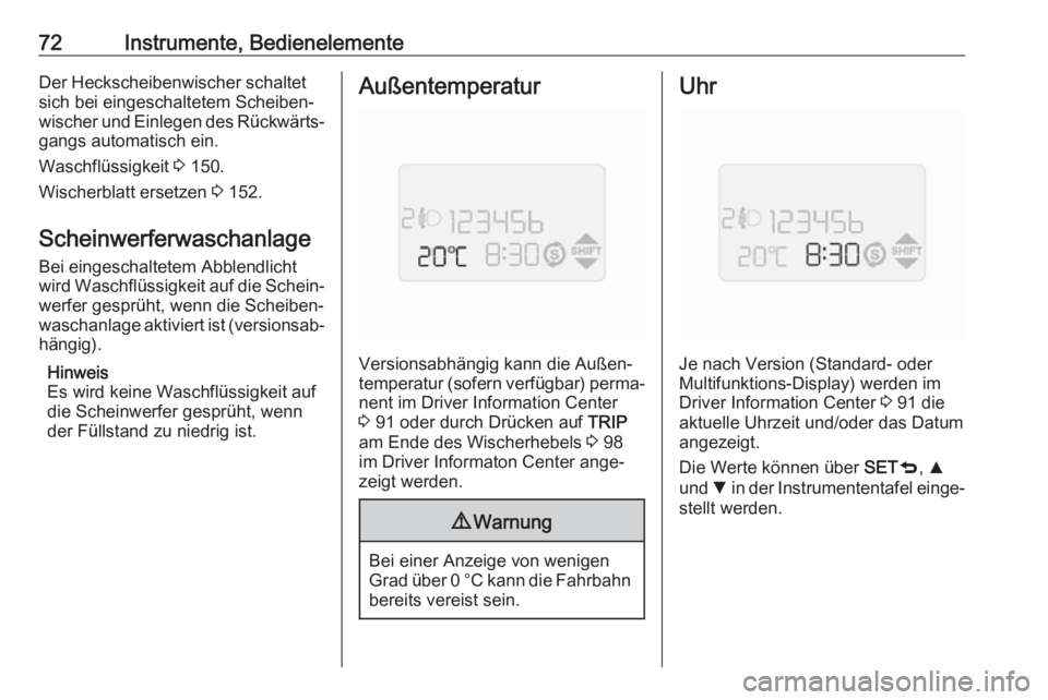 OPEL COMBO D 2018  Betriebsanleitung (in German) 72Instrumente, BedienelementeDer Heckscheibenwischer schaltet
sich bei eingeschaltetem Scheiben‐
wischer und Einlegen des Rückwärts‐ gangs automatisch ein.
Waschflüssigkeit  3 150.
Wischerblatt