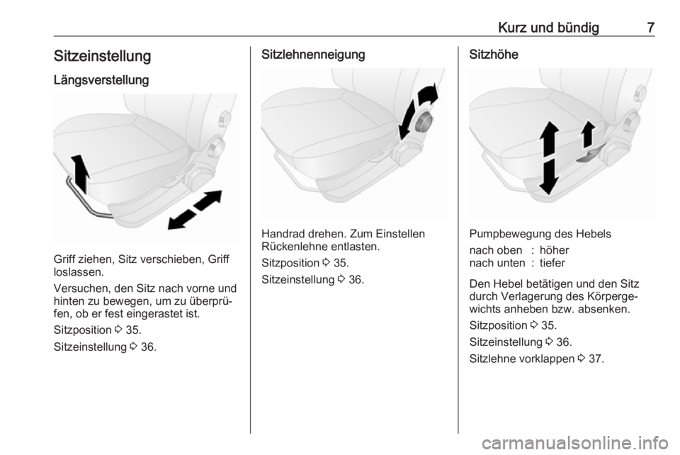 OPEL COMBO D 2018  Betriebsanleitung (in German) Kurz und bündig7SitzeinstellungLängsverstellung
Griff ziehen, Sitz verschieben, Griff
loslassen.
Versuchen, den Sitz nach vorne und
hinten zu bewegen, um zu überprü‐
fen, ob er fest eingerastet 