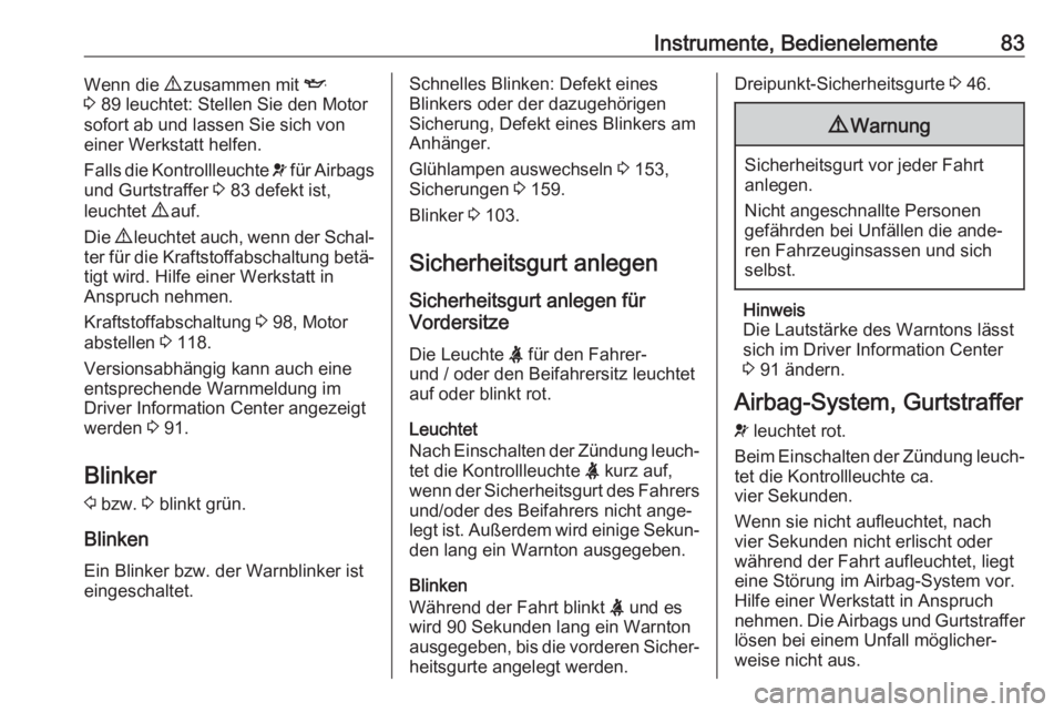 OPEL COMBO D 2018  Betriebsanleitung (in German) Instrumente, Bedienelemente83Wenn die 9 zusammen mit  I
3  89 leuchtet: Stellen Sie den Motor
sofort ab und lassen Sie sich von
einer Werkstatt helfen.
Falls die Kontrollleuchte  v für Airbags
und Gu