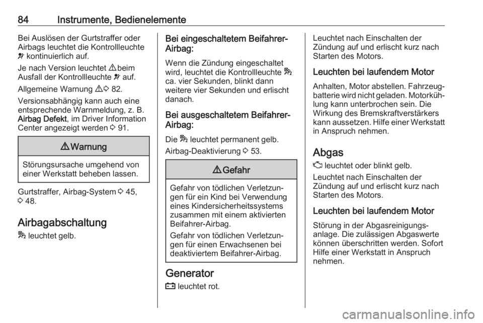 OPEL COMBO D 2018  Betriebsanleitung (in German) 84Instrumente, BedienelementeBei Auslösen der Gurtstraffer oder
Airbags leuchtet die Kontrollleuchte
v  kontinuierlich auf.
Je nach Version leuchtet  9 beim
Ausfall der Kontrollleuchte  v auf.
Allgem
