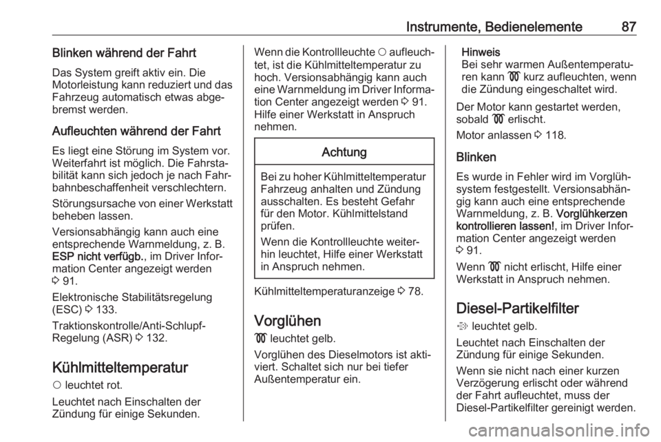 OPEL COMBO D 2018  Betriebsanleitung (in German) Instrumente, Bedienelemente87Blinken während der Fahrt
Das System greift aktiv ein. Die
Motorleistung kann reduziert und das Fahrzeug automatisch etwas abge‐
bremst werden.
Aufleuchten während der