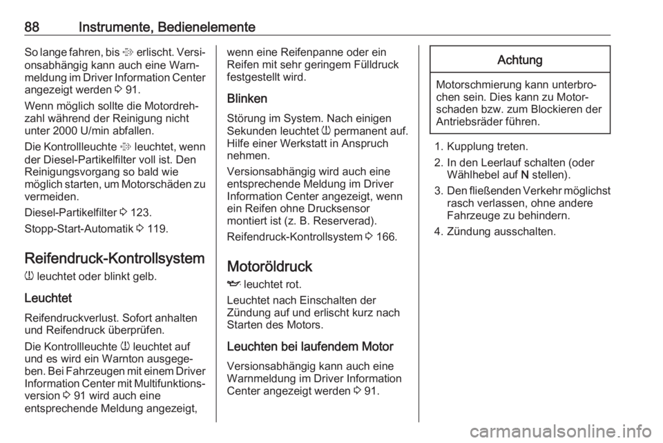 OPEL COMBO D 2018  Betriebsanleitung (in German) 88Instrumente, BedienelementeSo lange fahren, bis % erlischt. Versi‐
onsabhängig kann auch eine Warn‐
meldung im Driver Information Center angezeigt werden  3 91.
Wenn möglich sollte die Motordr