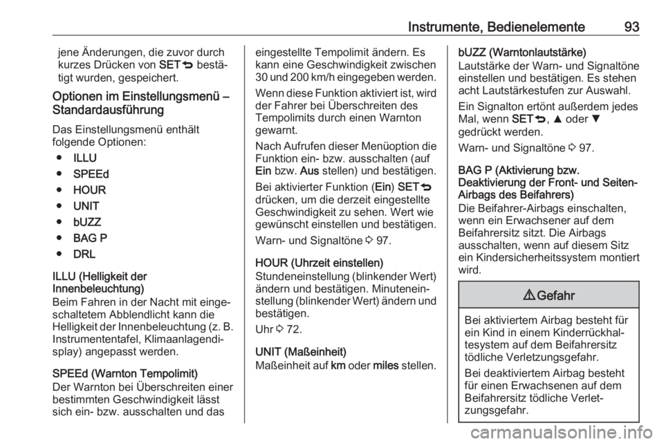OPEL COMBO D 2018  Betriebsanleitung (in German) Instrumente, Bedienelemente93jene Änderungen, die zuvor durchkurzes Drücken von  SETq bestä‐
tigt wurden, gespeichert.
Optionen im Einstellungsmenü –
Standardausführung
Das Einstellungsmenü 