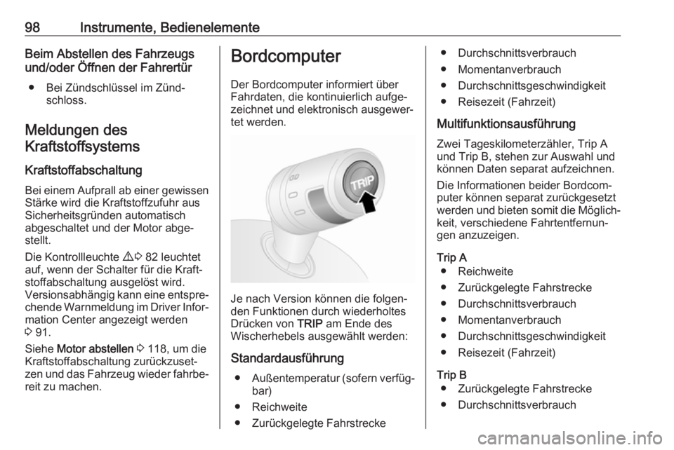 OPEL COMBO D 2018  Betriebsanleitung (in German) 98Instrumente, BedienelementeBeim Abstellen des Fahrzeugs
und/oder Öffnen der Fahrertür
● Bei Zündschlüssel im Zünd‐ schloss.
Meldungen des Kraftstoffsystems
Kraftstoffabschaltung
Bei einem A