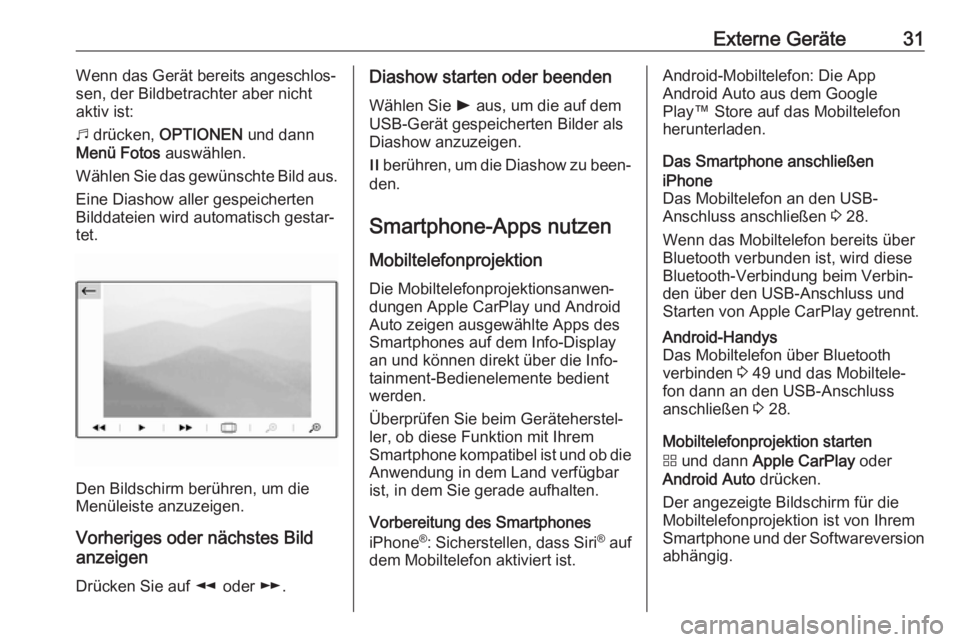 OPEL COMBO E 2019  Infotainment-Handbuch (in German) Externe Geräte31Wenn das Gerät bereits angeschlos‐
sen, der Bildbetrachter aber nicht aktiv ist:
b  drücken,  OPTIONEN  und dann
Menü Fotos  auswählen.
Wählen Sie das gewünschte Bild aus.
Ein