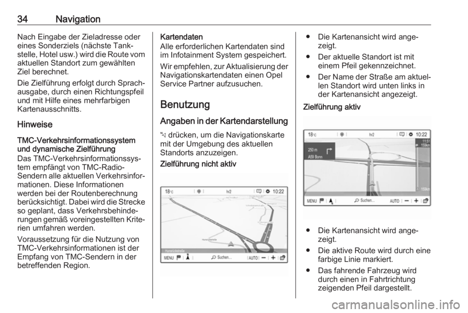 OPEL COMBO E 2019  Infotainment-Handbuch (in German) 34NavigationNach Eingabe der Zieladresse odereines Sonderziels (nächste Tank‐
stelle, Hotel usw.) wird die Route vom aktuellen Standort zum gewählten
Ziel berechnet.
Die Zielführung erfolgt durch