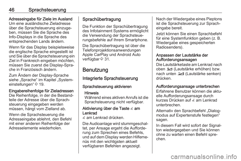 OPEL COMBO E 2019  Infotainment-Handbuch (in German) 46SprachsteuerungAdresseingabe für Ziele im Ausland
Um eine ausländische Zieladresse
über die Sprachsteuerung einzuge‐
ben, müssen Sie die Sprache des
Info-Displays in die Sprache des
entspreche