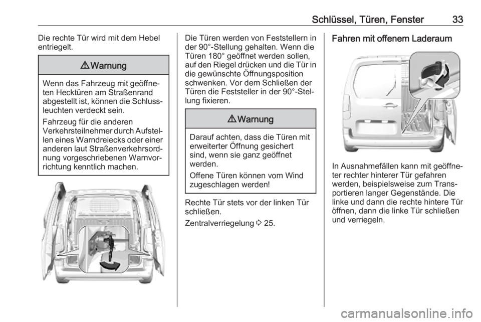 OPEL COMBO E 2019  Betriebsanleitung (in German) Schlüssel, Türen, Fenster33Die rechte Tür wird mit dem Hebel
entriegelt.9 Warnung
Wenn das Fahrzeug mit geöffne‐
ten Hecktüren am Straßenrand
abgestellt ist, können die Schluss‐ leuchten ve