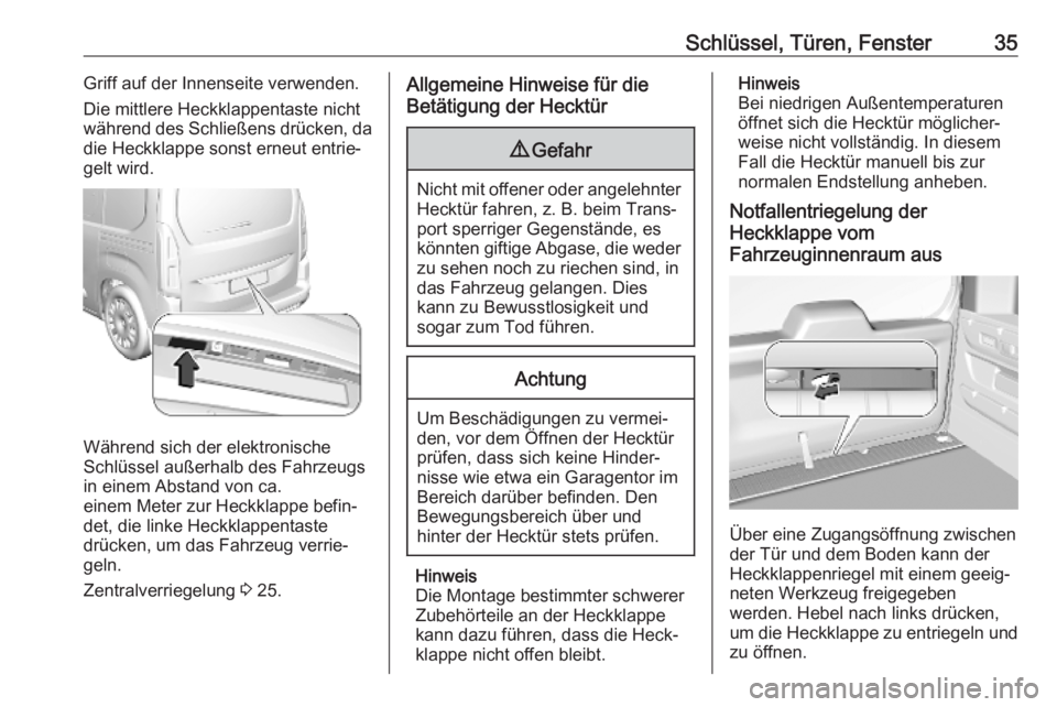 OPEL COMBO E 2019  Betriebsanleitung (in German) Schlüssel, Türen, Fenster35Griff auf der Innenseite verwenden.
Die mittlere Heckklappentaste nicht während des Schließens drücken, da
die Heckklappe sonst erneut entrie‐
gelt wird.
Während sic