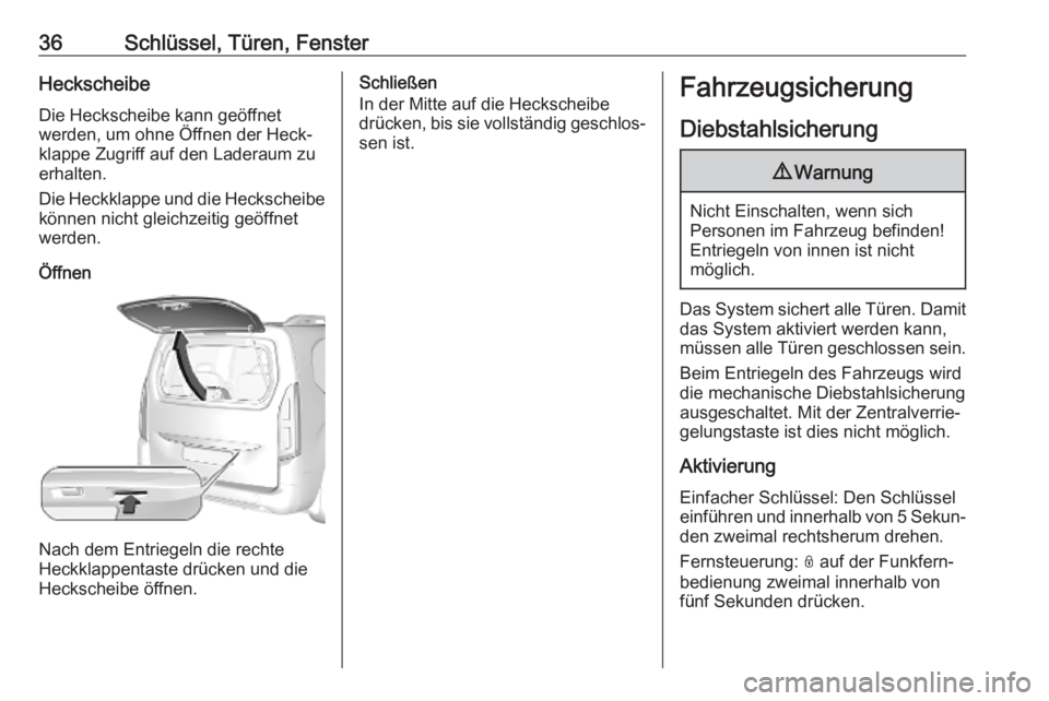 OPEL COMBO E 2019  Betriebsanleitung (in German) 36Schlüssel, Türen, FensterHeckscheibe
Die Heckscheibe kann geöffnet
werden, um ohne Öffnen der Heck‐
klappe Zugriff auf den Laderaum zu
erhalten.
Die Heckklappe und die Heckscheibe
können nich