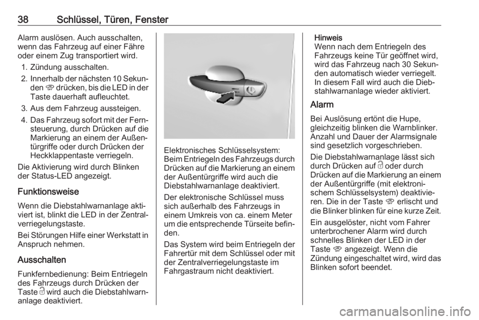 OPEL COMBO E 2019  Betriebsanleitung (in German) 38Schlüssel, Türen, FensterAlarm auslösen. Auch ausschalten,
wenn das Fahrzeug auf einer Fähre
oder einem Zug transportiert wird.
1. Zündung ausschalten.
2. Innerhalb der nächsten 10 Sekun‐
de