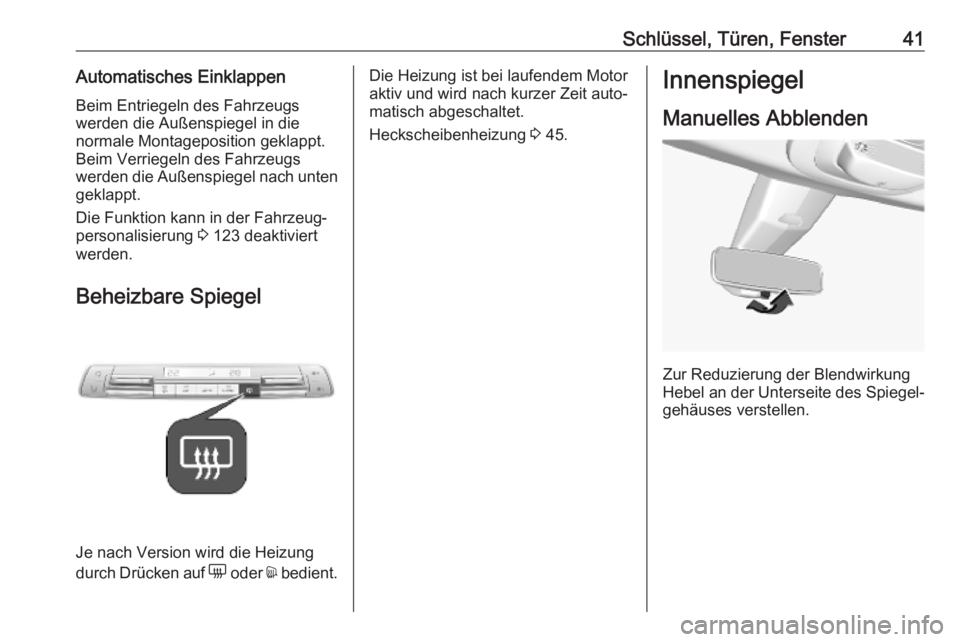 OPEL COMBO E 2019  Betriebsanleitung (in German) Schlüssel, Türen, Fenster41Automatisches EinklappenBeim Entriegeln des Fahrzeugs
werden die Außenspiegel in die
normale Montageposition geklappt.
Beim Verriegeln des Fahrzeugs
werden die Außenspie