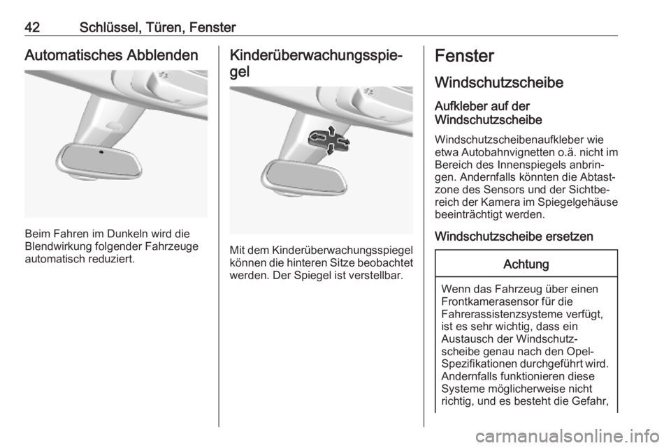 OPEL COMBO E 2019  Betriebsanleitung (in German) 42Schlüssel, Türen, FensterAutomatisches Abblenden
Beim Fahren im Dunkeln wird die
Blendwirkung folgender Fahrzeuge
automatisch reduziert.
Kinderüberwachungsspie‐
gel
Mit dem Kinderüberwachungss