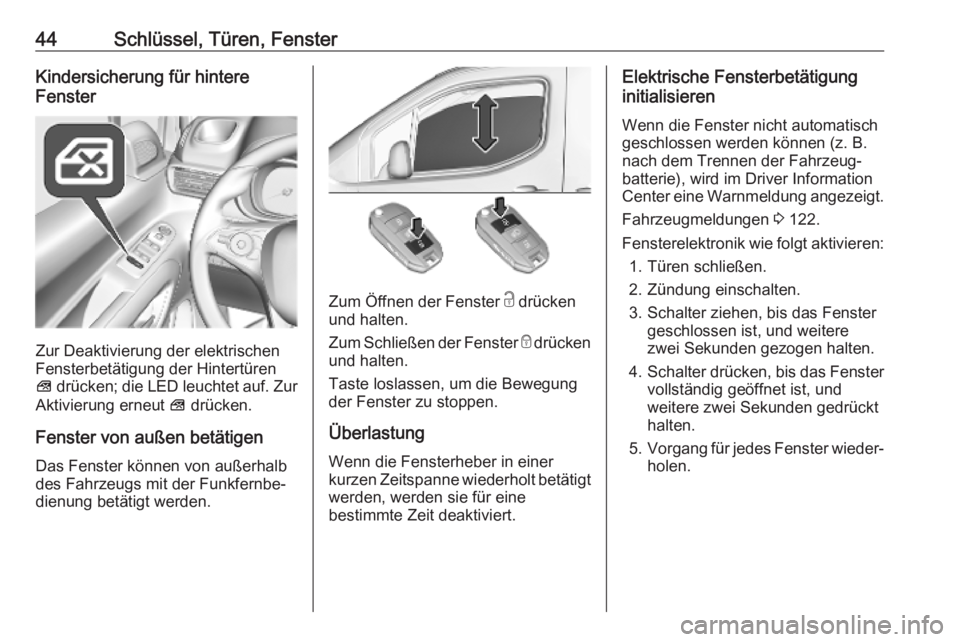 OPEL COMBO E 2019  Betriebsanleitung (in German) 44Schlüssel, Türen, FensterKindersicherung für hintere
Fenster
Zur Deaktivierung der elektrischen
Fensterbetätigung der Hintertüren
V  drücken; die LED leuchtet auf. Zur
Aktivierung erneut  V dr