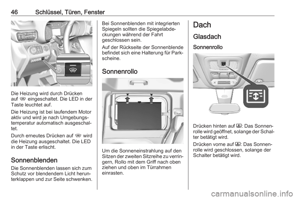 OPEL COMBO E 2019  Betriebsanleitung (in German) 46Schlüssel, Türen, Fenster
Die Heizung wird durch Drücken
auf  , eingeschaltet. Die LED in der
Taste leuchtet auf.
Die Heizung ist bei laufendem Motor
aktiv und wird je nach Umgebungs‐
temperatu
