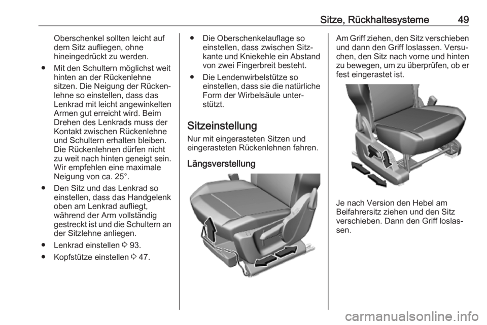 OPEL COMBO E 2019  Betriebsanleitung (in German) Sitze, Rückhaltesysteme49Oberschenkel sollten leicht auf
dem Sitz aufliegen, ohne
hineingedrückt zu werden.
● Mit den Schultern möglichst weit hinten an der Rückenlehne
sitzen. Die Neigung der R