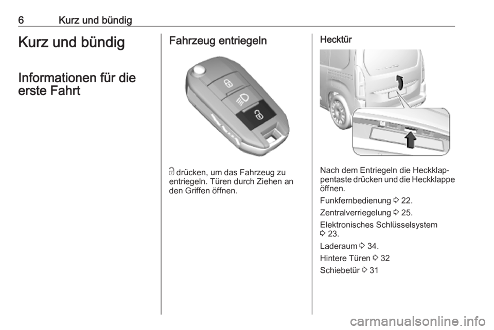 OPEL COMBO E 2019  Betriebsanleitung (in German) 6Kurz und bündigKurz und bündig
Informationen für die
erste FahrtFahrzeug entriegeln
c  drücken, um das Fahrzeug zu
entriegeln. Türen durch Ziehen an
den Griffen öffnen.
Hecktür
Nach dem Entrie