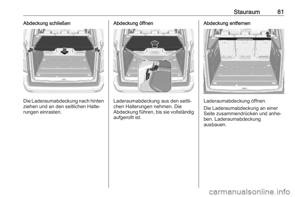 OPEL COMBO E 2019  Betriebsanleitung (in German) Stauraum81Abdeckung schließen
Die Laderaumabdeckung nach hinten
ziehen und an den seitlichen Halte‐
rungen einrasten.
Abdeckung öffnen
Laderaumabdeckung aus den seitli‐
chen Halterungen nehmen. 