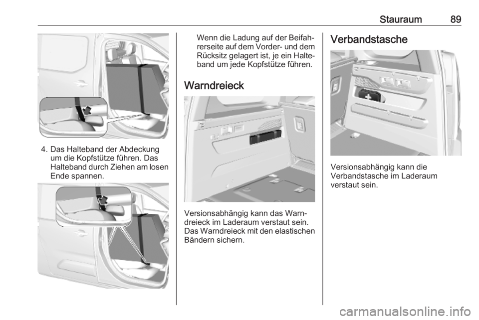 OPEL COMBO E 2019  Betriebsanleitung (in German) Stauraum89
4. Das Halteband der Abdeckungum die Kopfstütze führen. Das
Halteband durch Ziehen am losen
Ende spannen.
Wenn die Ladung auf der Beifah‐
rerseite auf dem Vorder- und dem
Rücksitz gela