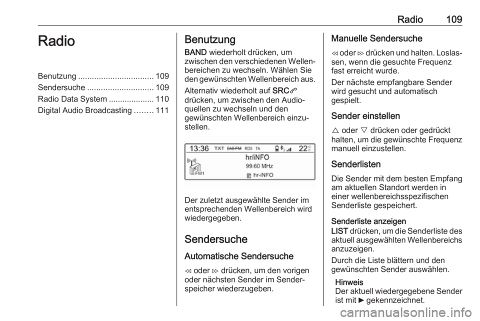 OPEL COMBO E 2019.1 Infotainment-Handbuch (in German) Radio109RadioBenutzung................................. 109
Sendersuche ............................. 109
Radio Data System ....................110
Digital Audio Broadcasting ........111Benutzung
BAND OPEL COMBO E 2019.1 Infotainment-Handbuch (in German) Radio109RadioBenutzung................................. 109
Sendersuche ............................. 109
Radio Data System ....................110
Digital Audio Broadcasting ........111Benutzung
BAND