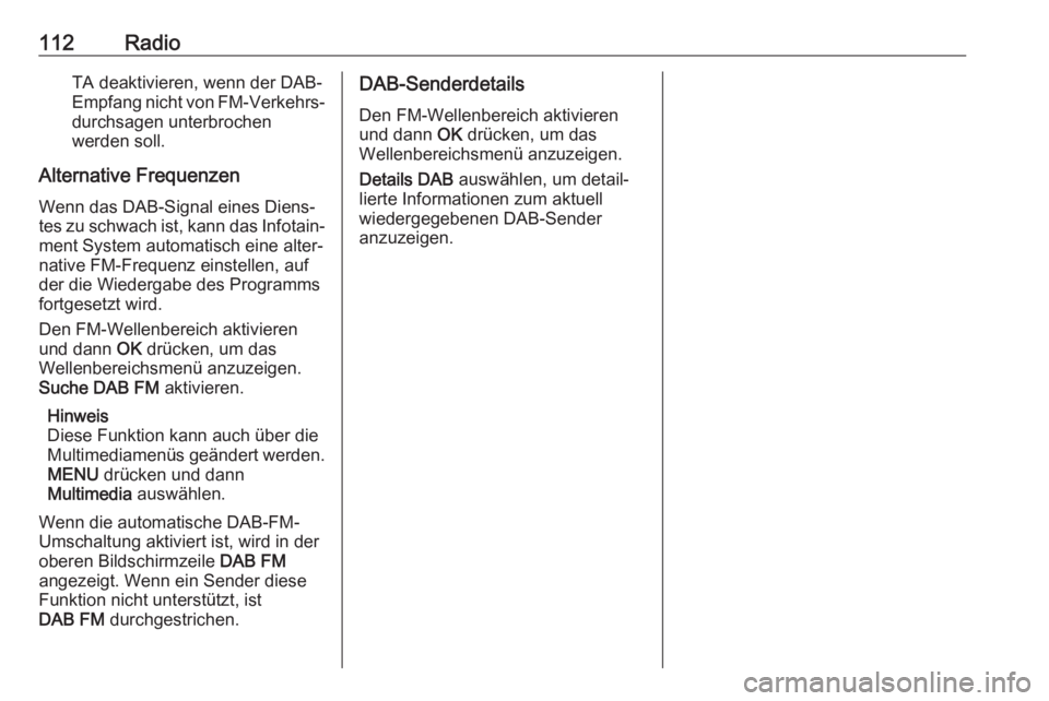 OPEL COMBO E 2019.1 Infotainment-Handbuch (in German) 112RadioTA deaktivieren, wenn der DAB-
Empfang nicht von FM-Verkehrs‐ durchsagen unterbrochen
werden soll.
Alternative Frequenzen
Wenn das DAB-Signal eines Diens‐
tes zu schwach ist, kann das Info OPEL COMBO E 2019.1 Infotainment-Handbuch (in German) 112RadioTA deaktivieren, wenn der DAB-
Empfang nicht von FM-Verkehrs‐ durchsagen unterbrochen
werden soll.
Alternative Frequenzen
Wenn das DAB-Signal eines Diens‐
tes zu schwach ist, kann das Info