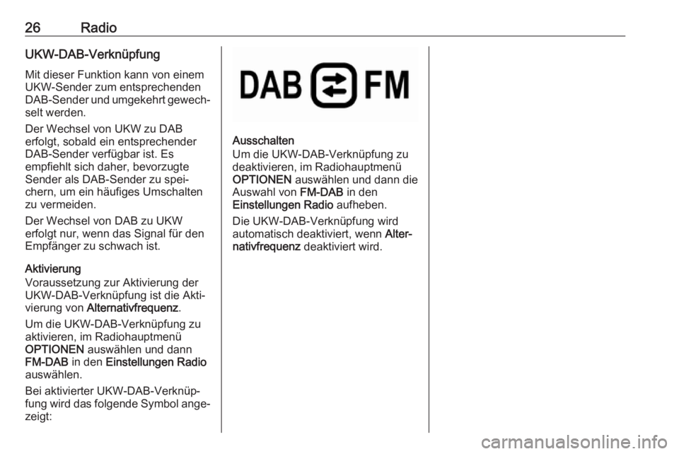 OPEL COMBO E 2019.1  Infotainment-Handbuch (in German) 26RadioUKW-DAB-Verknüpfung
Mit dieser Funktion kann von einem
UKW-Sender zum entsprechenden
DAB-Sender und umgekehrt gewech‐
selt werden.
Der Wechsel von UKW zu DAB
erfolgt, sobald ein entsprechend