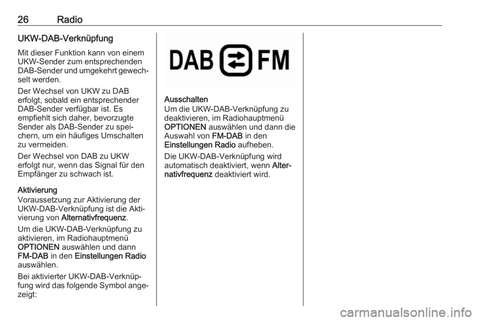 OPEL COMBO E 2019.1 Infotainment-Handbuch (in German) 26RadioUKW-DAB-Verknüpfung
Mit dieser Funktion kann von einem
UKW-Sender zum entsprechenden
DAB-Sender und umgekehrt gewech‐
selt werden.
Der Wechsel von UKW zu DAB
erfolgt, sobald ein entsprechend OPEL COMBO E 2019.1 Infotainment-Handbuch (in German) 26RadioUKW-DAB-Verknüpfung
Mit dieser Funktion kann von einem
UKW-Sender zum entsprechenden
DAB-Sender und umgekehrt gewech‐
selt werden.
Der Wechsel von UKW zu DAB
erfolgt, sobald ein entsprechend