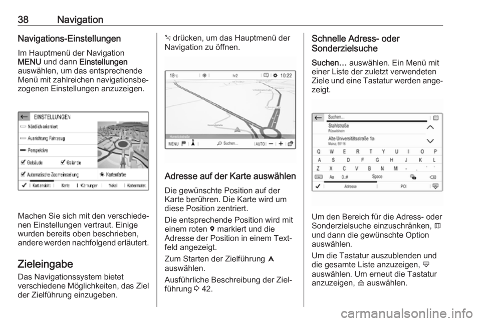 OPEL COMBO E 2019.1  Infotainment-Handbuch (in German) 38NavigationNavigations-Einstellungen
Im Hauptmenü der Navigation
MENU  und dann  Einstellungen
auswählen, um das entsprechende
Menü mit zahlreichen navigationsbe‐
zogenen Einstellungen anzuzeige