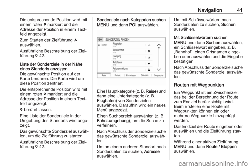 OPEL COMBO E 2019.1  Infotainment-Handbuch (in German) Navigation41Die entsprechende Position wird mit
einem roten  d markiert und die
Adresse der Position in einem Text‐
feld angezeigt.
Zum Starten der Zielführung  û
auswählen.
Ausführliche Beschre
