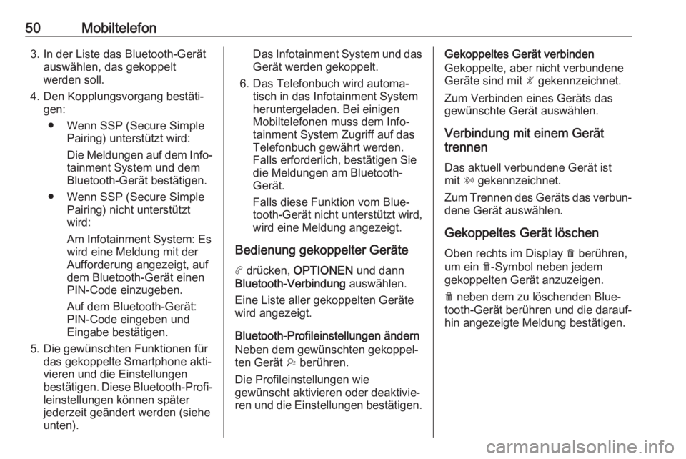 OPEL COMBO E 2019.1  Infotainment-Handbuch (in German) 50Mobiltelefon3. In der Liste das Bluetooth-Gerätauswählen, das gekoppelt
werden soll.
4. Den Kopplungsvorgang bestäti‐ gen:
● Wenn SSP (Secure Simple Pairing) unterstützt wird:
Die Meldungen 