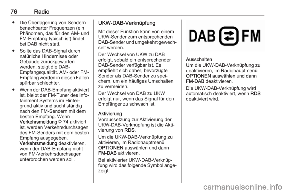 OPEL COMBO E 2019.1 Infotainment-Handbuch (in German) 76Radio● Die Überlagerung von Sendernbenachbarter Frequenzen (ein
Phänomen, das für den AM- und
FM-Empfang typisch ist) findet bei DAB nicht statt.
● Sollte das DAB-Signal durch natürliche Hin OPEL COMBO E 2019.1 Infotainment-Handbuch (in German) 76Radio● Die Überlagerung von Sendernbenachbarter Frequenzen (ein
Phänomen, das für den AM- und
FM-Empfang typisch ist) findet bei DAB nicht statt.
● Sollte das DAB-Signal durch natürliche Hin
