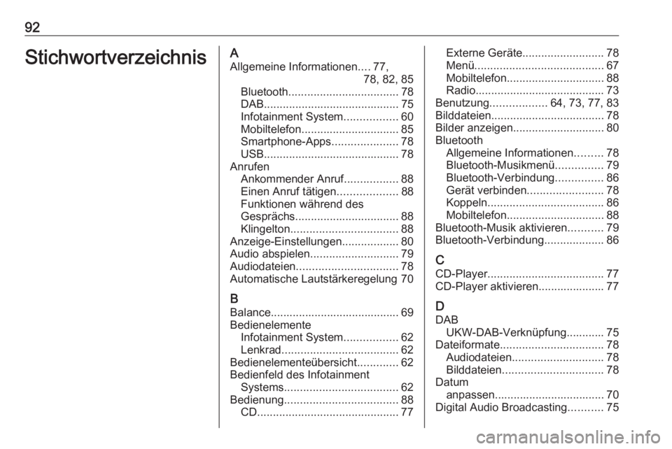 OPEL COMBO E 2019.1 Infotainment-Handbuch (in German) 92StichwortverzeichnisAAllgemeine Informationen ....77,
78, 82, 85
Bluetooth ................................... 78
DAB ........................................... 75
Infotainment System ............. OPEL COMBO E 2019.1 Infotainment-Handbuch (in German) 92StichwortverzeichnisAAllgemeine Informationen ....77,
78, 82, 85
Bluetooth ................................... 78
DAB ........................................... 75
Infotainment System .............