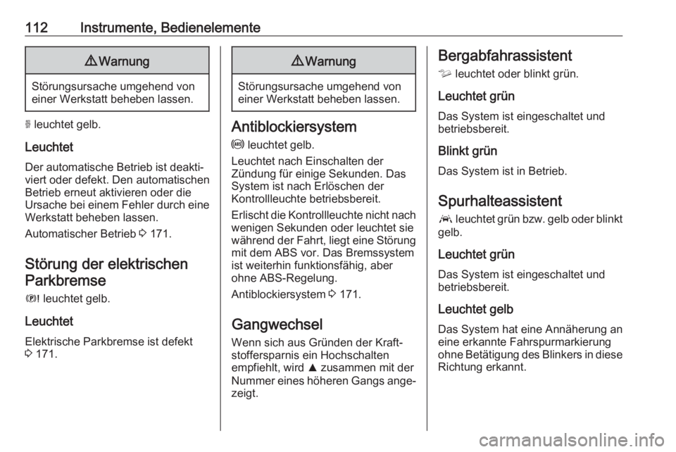 OPEL COMBO E 2019.1  Betriebsanleitung (in German) 112Instrumente, Bedienelemente9Warnung
Störungsursache umgehend von
einer Werkstatt beheben lassen.
o  leuchtet gelb.
Leuchtet Der automatische Betrieb ist deakti‐
viert oder defekt. Den automatisc