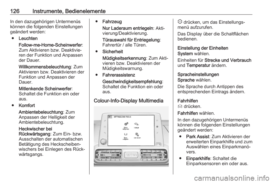 OPEL COMBO E 2019.1  Betriebsanleitung (in German) 126Instrumente, BedienelementeIn den dazugehörigen Untermenüs
können die folgenden Einstellungen
geändert werden:
● Leuchten
Follow-me-Home-Scheinwerfer :
Zum Aktivieren bzw. Deaktivie‐
ren de