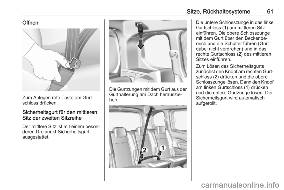 OPEL COMBO E 2019.1 Betriebsanleitung (in German) Sitze, Rückhaltesysteme61Öffnen
Zum Ablegen rote Taste am Gurt‐
schloss drücken.
Sicherheitsgurt für den mittleren
Sitz der zweiten Sitzreihe
Der mittlere Sitz ist mit einem beson‐
deren Dreip OPEL COMBO E 2019.1 Betriebsanleitung (in German) Sitze, Rückhaltesysteme61Öffnen
Zum Ablegen rote Taste am Gurt‐
schloss drücken.
Sicherheitsgurt für den mittleren
Sitz der zweiten Sitzreihe
Der mittlere Sitz ist mit einem beson‐
deren Dreip