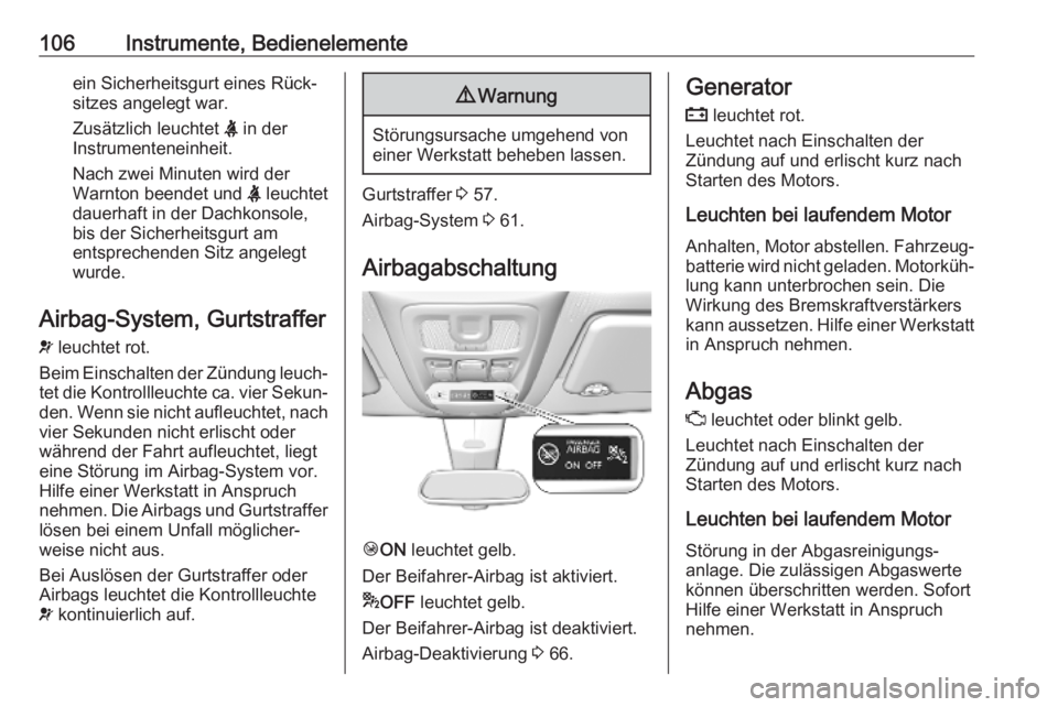 OPEL COMBO E 2019.75  Betriebsanleitung (in German) 106Instrumente, Bedienelementeein Sicherheitsgurt eines Rück‐
sitzes angelegt war.
Zusätzlich leuchtet  X in der
Instrumenteneinheit.
Nach zwei Minuten wird der
Warnton beendet und  X leuchtet
dau