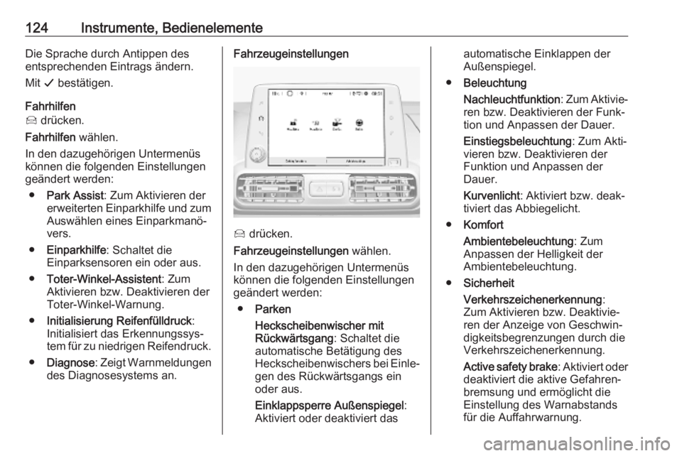 OPEL COMBO E 2019.75  Betriebsanleitung (in German) 124Instrumente, BedienelementeDie Sprache durch Antippen des
entsprechenden Eintrags ändern.
Mit  G bestätigen.
Fahrhilfen
Í  drücken.
Fahrhilfen  wählen.
In den dazugehörigen Untermenüs
könne
