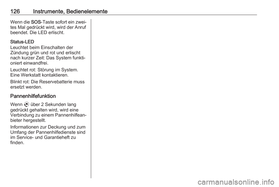 OPEL COMBO E 2019.75  Betriebsanleitung (in German) 126Instrumente, BedienelementeWenn die SOS-Taste sofort ein zwei‐
tes Mal gedrückt wird, wird der Anruf
beendet. Die LED erlischt.
Status-LED
Leuchtet beim Einschalten der
Zündung grün und rot un
